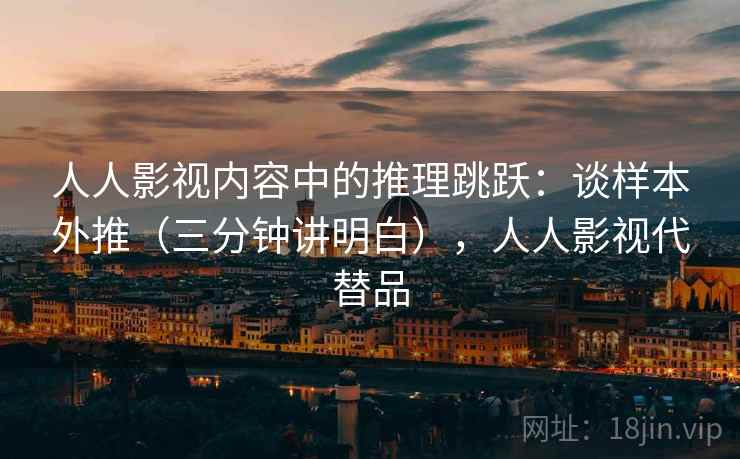 人人影视内容中的推理跳跃：谈样本外推（三分钟讲明白），人人影视代替品