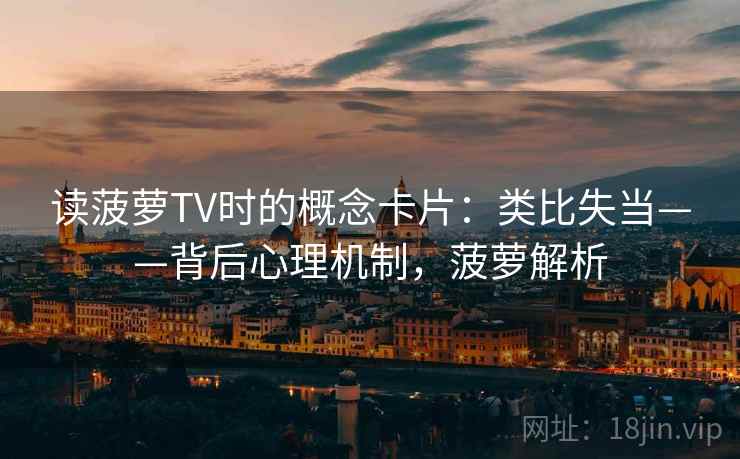 读菠萝TV时的概念卡片：类比失当——背后心理机制，菠萝解析