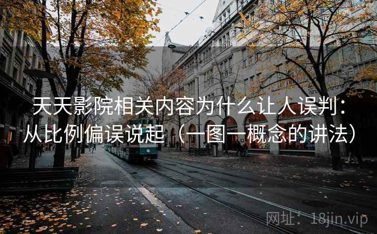 天天影院相关内容为什么让人误判：从比例偏误说起（一图一概念的讲法）