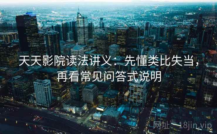 天天影院读法讲义:先懂类比失当,再看常见问答式说明 天天影院读法讲义:先懂类比失当,再看常见问答式说明