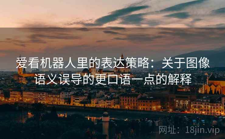 爱看机器人里的表达策略：关于图像语义误导的更口语一点的解释
