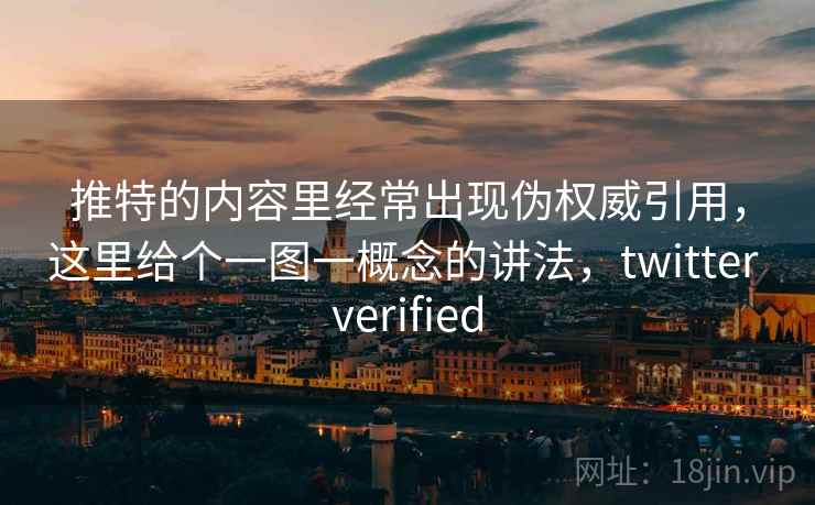 推特的内容里经常出现伪权威引用,这里给个一图一概念的讲法,twitter verified 推特的内容里经常出现伪权威引用,这里给个一图一概念的讲法,twitter verified