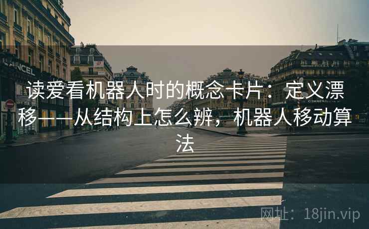 读爱看机器人时的概念卡片：定义漂移——从结构上怎么辨，机器人移动算法