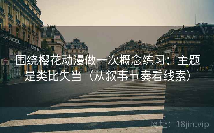 围绕樱花动漫做一次概念练习：主题是类比失当（从叙事节奏看线索）