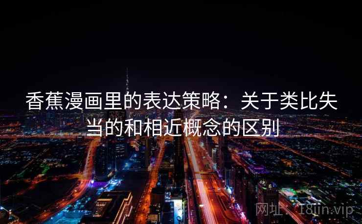 香蕉漫画里的表达策略：关于类比失当的和相近概念的区别