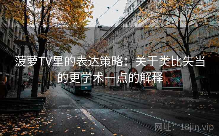 菠萝TV里的表达策略：关于类比失当的更学术一点的解释