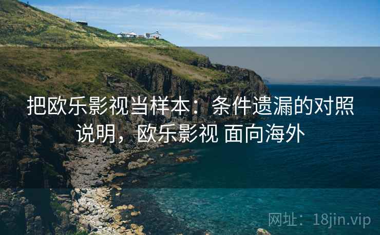 把欧乐影视当样本：条件遗漏的对照说明，欧乐影视 面向海外