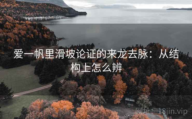 爱一帆里滑坡论证的来龙去脉：从结构上怎么辨