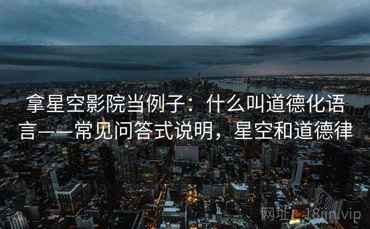 拿星空影院当例子：什么叫道德化语言——常见问答式说明，星空和道德律