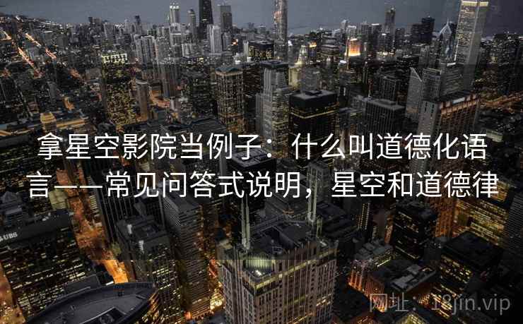拿星空影院当例子：什么叫道德化语言——常见问答式说明，星空和道德律
