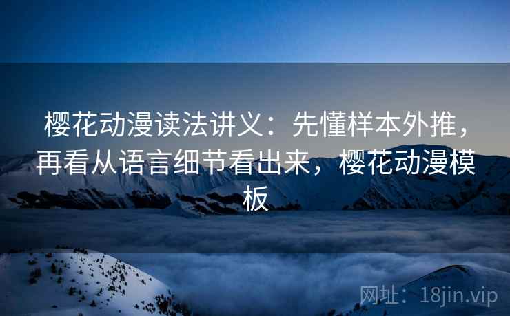樱花动漫读法讲义：先懂样本外推，再看从语言细节看出来，樱花动漫模板