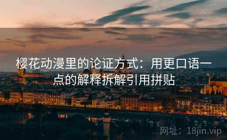 樱花动漫里的论证方式：用更口语一点的解释拆解引用拼贴