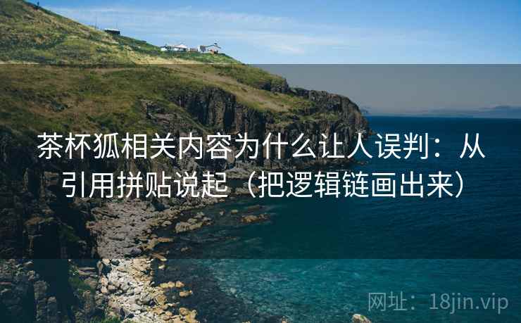 茶杯狐相关内容为什么让人误判：从引用拼贴说起（把逻辑链画出来）